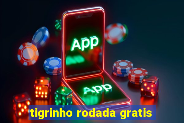 tigrinho rodada gratis